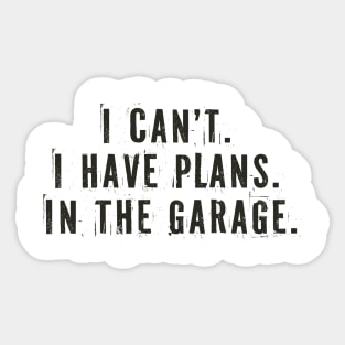 I Cant I Have Plans In The Garage Sticker